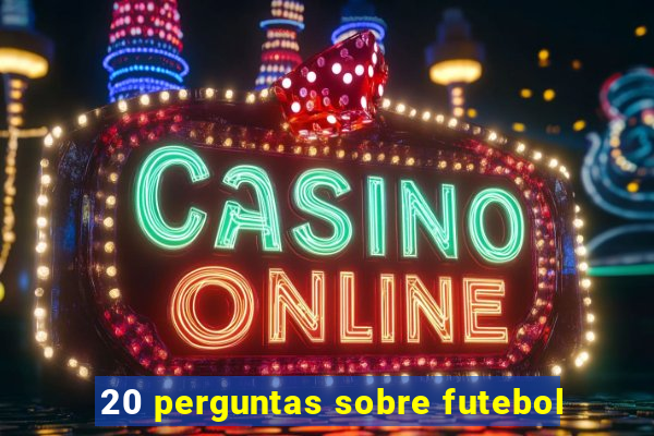 20 perguntas sobre futebol